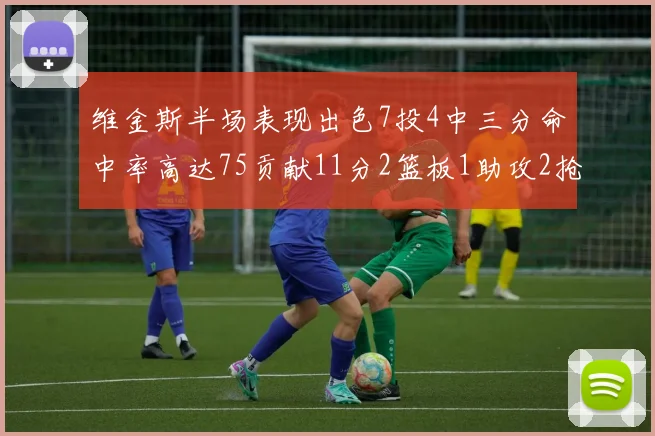 维金斯半场表现出色7投4中三分命中率高达75贡献11分2篮板1助攻2抢断1盖帽